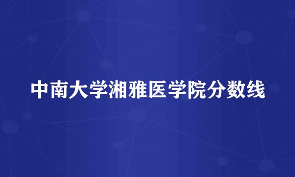 中南大学湘雅医学院分数线