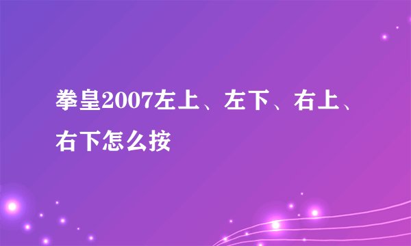 拳皇2007左上、左下、右上、右下怎么按