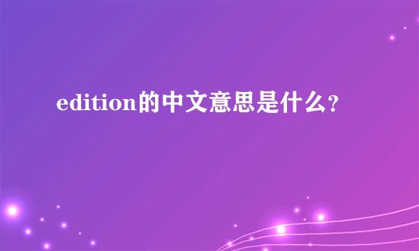 edition的中文意思是什么？