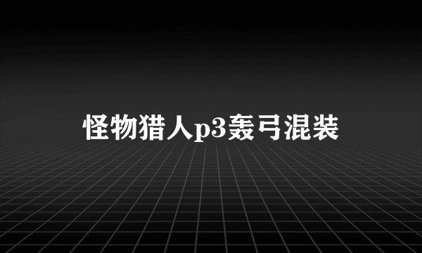 怪物猎人p3轰弓混装