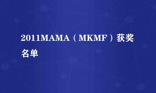 2011MAMA（MKMF）获奖名单