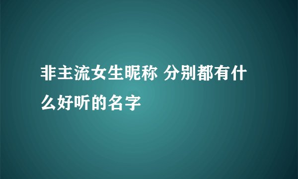 非主流女生昵称 分别都有什么好听的名字
