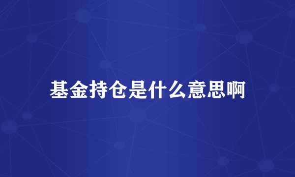 基金持仓是什么意思啊