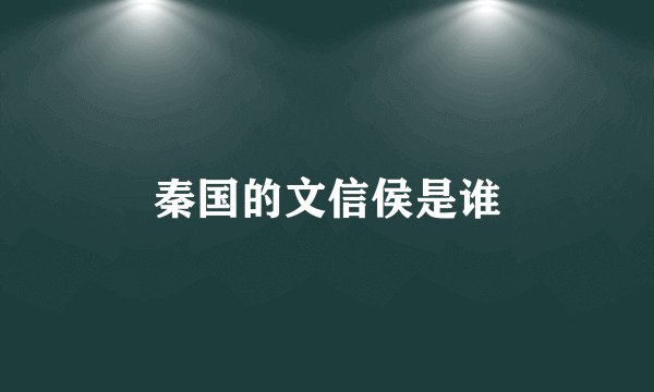 秦国的文信侯是谁