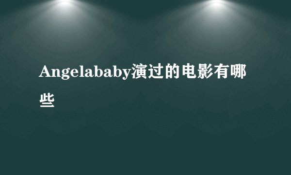 Angelababy演过的电影有哪些