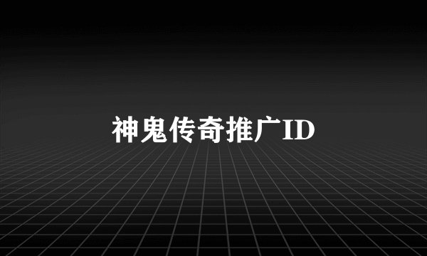 神鬼传奇推广ID