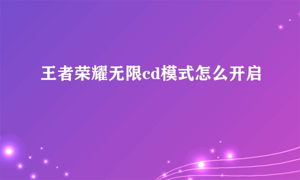 王者荣耀无限cd模式怎么开启