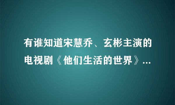 有谁知道宋慧乔、玄彬主演的电视剧《他们生活的世界》的大结局？