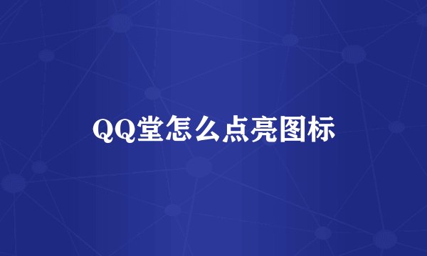 QQ堂怎么点亮图标