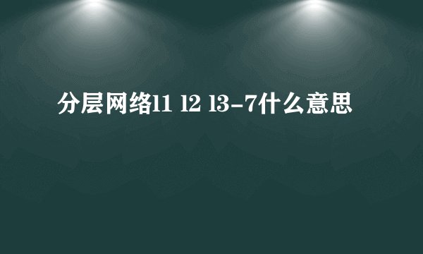 分层网络l1 l2 l3-7什么意思