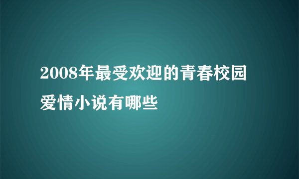 2008年最受欢迎的青春校园爱情小说有哪些