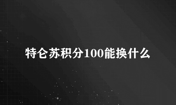 特仑苏积分100能换什么