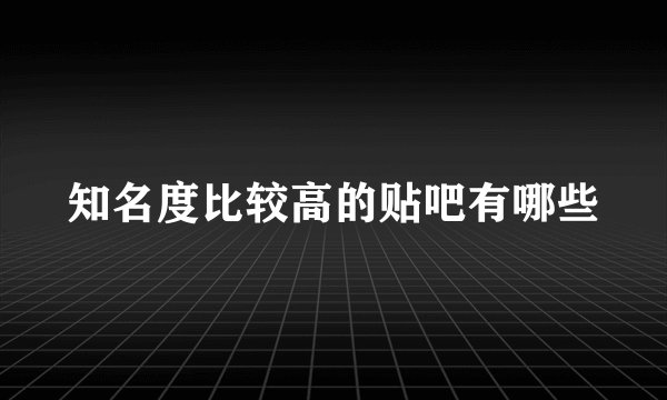知名度比较高的贴吧有哪些