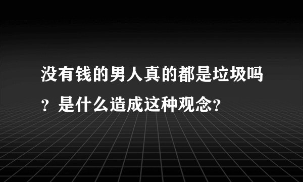 没有钱的男人真的都是垃圾吗？是什么造成这种观念？