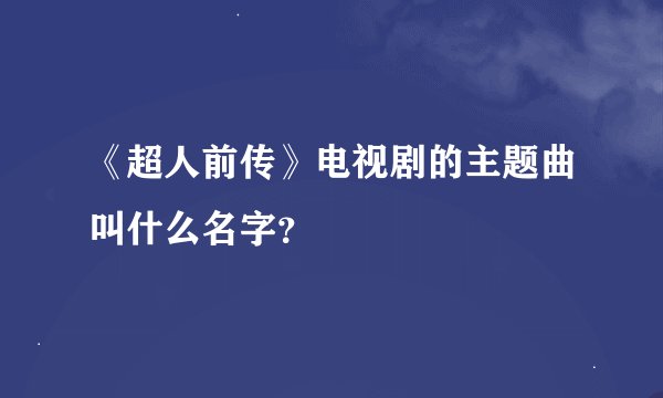 《超人前传》电视剧的主题曲叫什么名字？