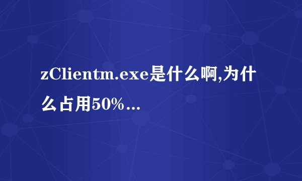 zClientm.exe是什么啊,为什么占用50%的CPU