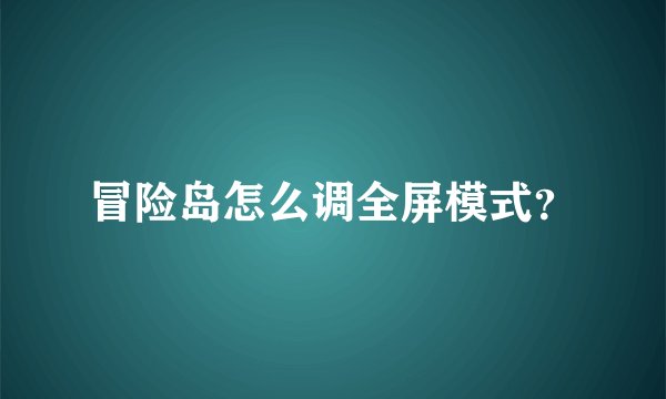 冒险岛怎么调全屏模式？