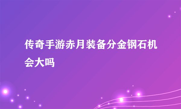 传奇手游赤月装备分金钢石机会大吗
