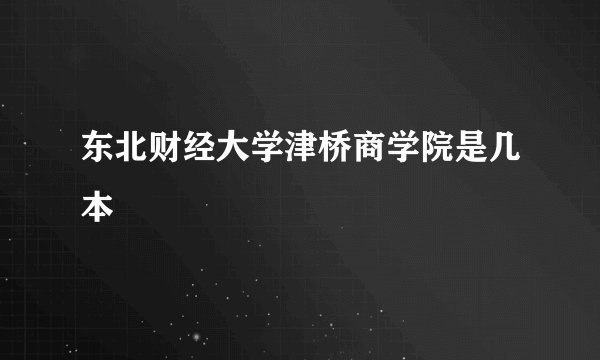 东北财经大学津桥商学院是几本