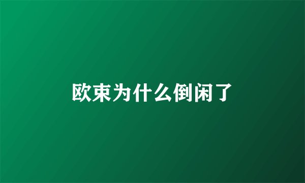 欧束为什么倒闲了