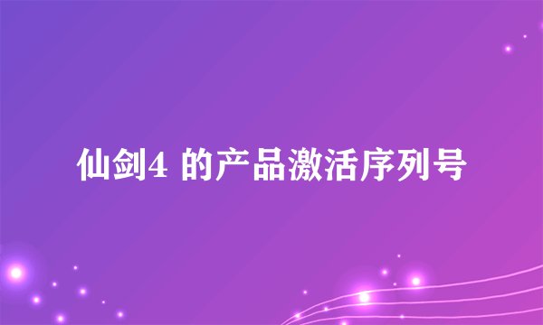 仙剑4 的产品激活序列号