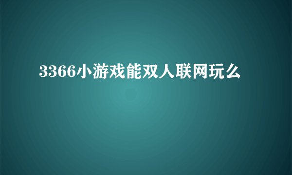 3366小游戏能双人联网玩么