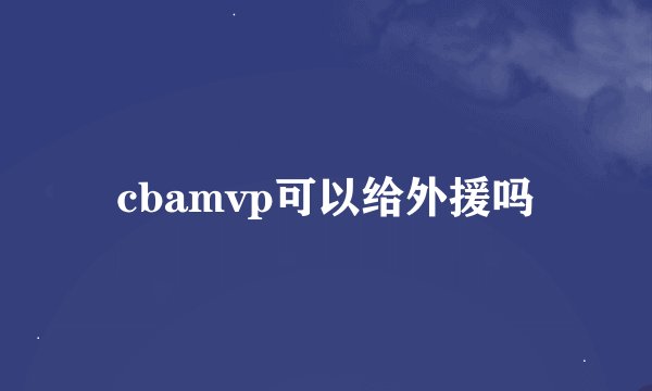 cbamvp可以给外援吗