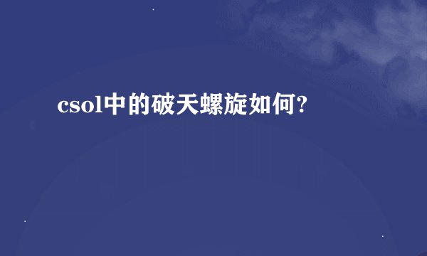 csol中的破天螺旋如何?