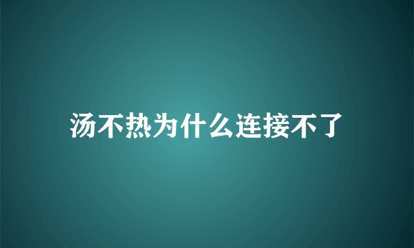 汤不热为什么连接不了