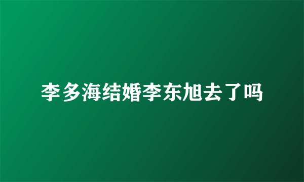 李多海结婚李东旭去了吗