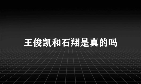 王俊凯和石翔是真的吗