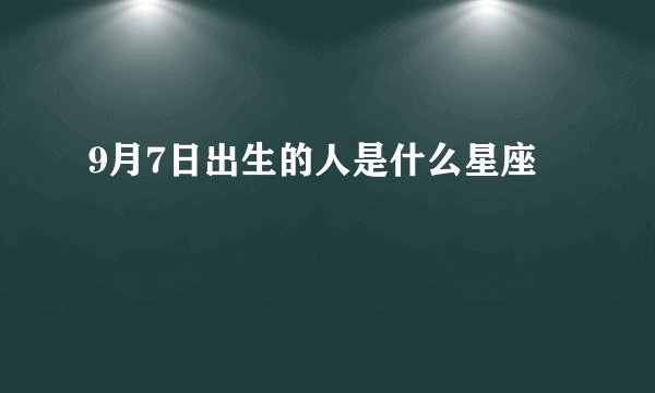 9月7日出生的人是什么星座