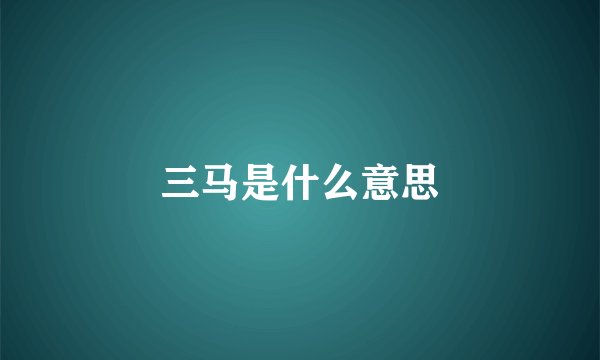 三马是什么意思