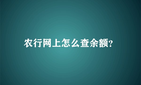 农行网上怎么查余额？