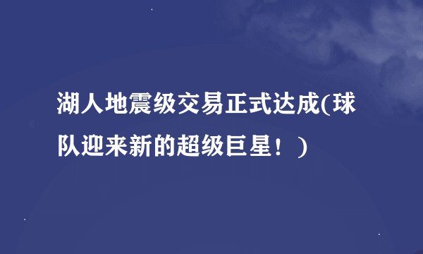 湖人地震级交易正式达成(球队迎来新的超级巨星！)