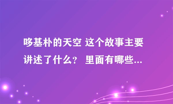 哆基朴的天空 这个故事主要讲述了什么？ 里面有哪些主要人物？ 他们各自的心理需求是什么？ 你对里面