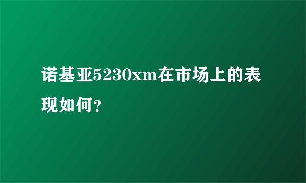 诺基亚5230xm在市场上的表现如何？