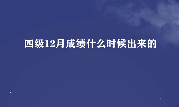 四级12月成绩什么时候出来的