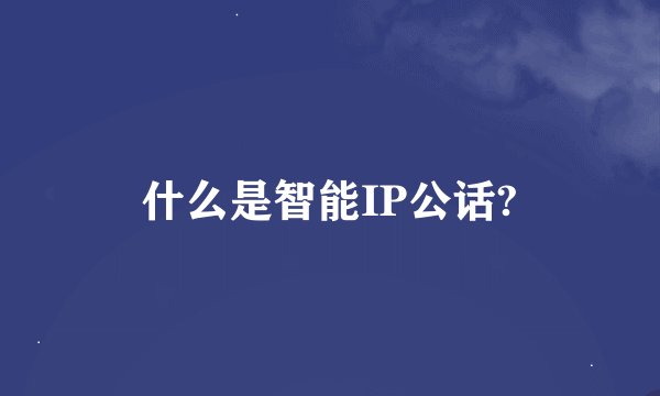 什么是智能IP公话?