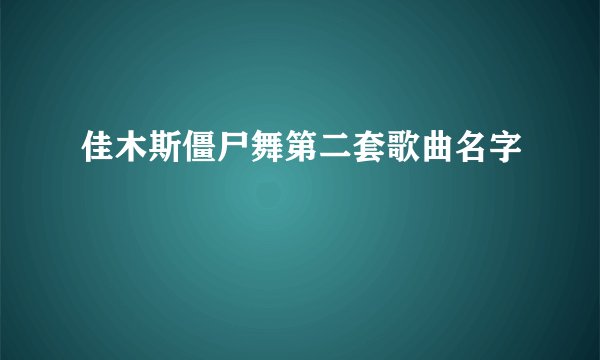 佳木斯僵尸舞第二套歌曲名字