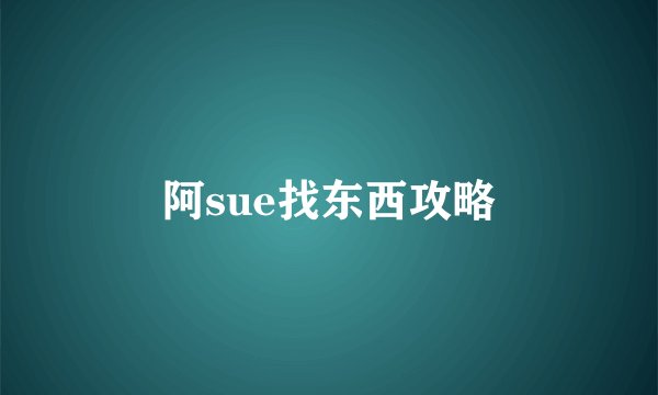 阿sue找东西攻略
