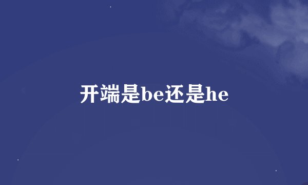 开端是be还是he