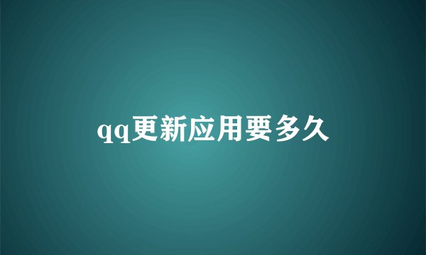qq更新应用要多久
