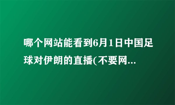 哪个网站能看到6月1日中国足球对伊朗的直播(不要网络电视，我们这没有外网）？