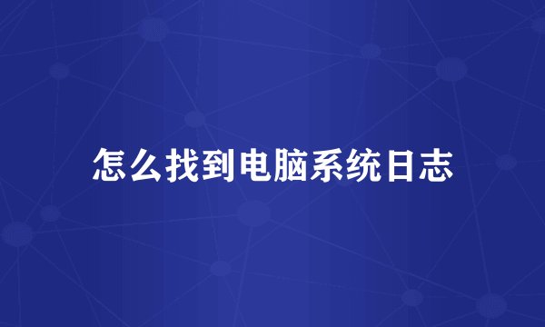 怎么找到电脑系统日志