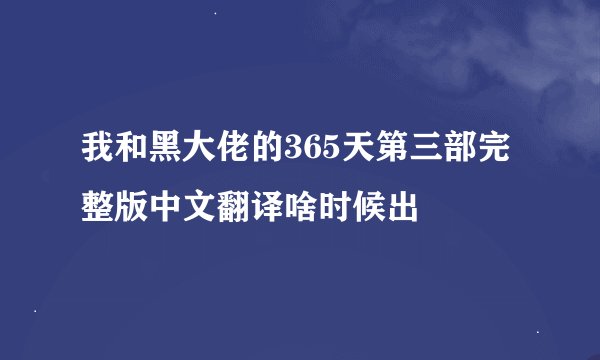 我和黑大佬的365天第三部完整版中文翻译啥时候出