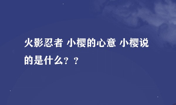 火影忍者 小樱的心意 小樱说的是什么？？