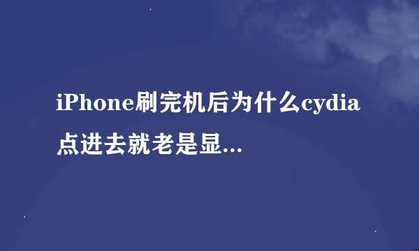 iPhone刷完机后为什么cydia点进去就老是显示准备文件系统