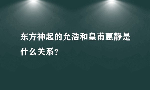 东方神起的允浩和皇甫惠静是什么关系？