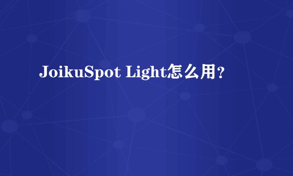 JoikuSpot Light怎么用？